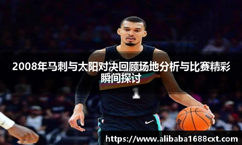 8866体育2008年马刺与太阳对决回顾场地分析与比赛精彩瞬间探讨