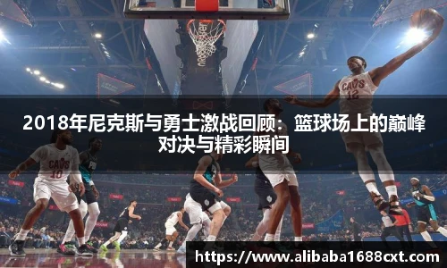 8866体育2018年尼克斯与勇士激战回顾：篮球场上的巅峰对决与精彩瞬间