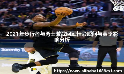 8866体育2021年步行者与勇士激战回顾精彩瞬间与赛季影响分析