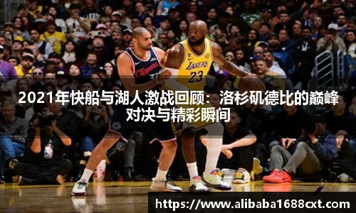 8866体育2021年快船与湖人激战回顾：洛杉矶德比的巅峰对决与精彩瞬间