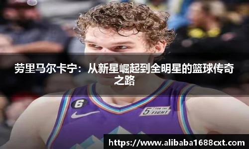 8866体育劳里马尔卡宁：从新星崛起到全明星的篮球传奇之路