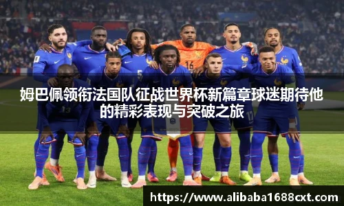 8866体育姆巴佩领衔法国队征战世界杯新篇章球迷期待他的精彩表现与突破之旅
